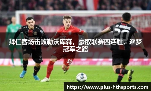 拜仁客场击败勒沃库森，豪取联赛四连胜，逐梦冠军之路