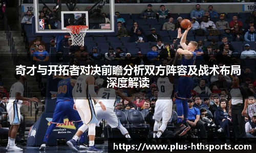 奇才与开拓者对决前瞻分析双方阵容及战术布局深度解读