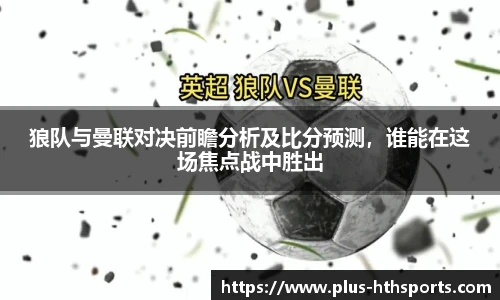 狼队与曼联对决前瞻分析及比分预测，谁能在这场焦点战中胜出