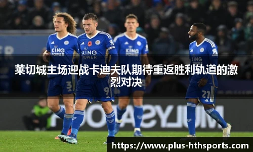 莱切城主场迎战卡迪夫队期待重返胜利轨道的激烈对决